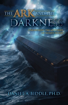 Paperback The Ark and the Darkness: Unearthing the Mysteries of Noah's Flood Book