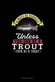 Paperback Always Be Yourself Unless You Can Be A Trout Then Be A Trout: Quotes Journal Book