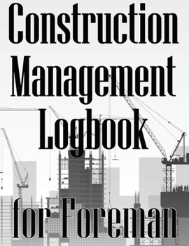 Paperback Construction Management Logbook for Foreman: Building Site Daily Tracker to Record Workforce, Tasks, Schedules, Construction Daily Report for Foreman Book