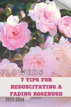 Paperback 7 Tips For Resuscitating a Fading Rosebush: Become flowers expert Book