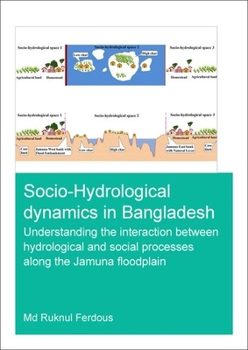 Paperback Socio-Hydrological Dynamics in Bangladesh: Understanding the Interaction Between Hydrological and Social Processes Along the Jamuna Floodplain Book