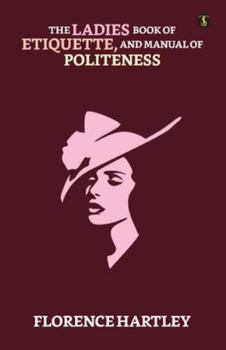 Paperback The Ladies' Book Of Etiquette, And Manual Of Politeness Book