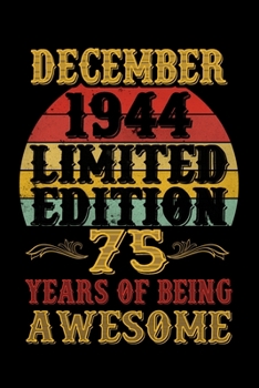 December 1944 Limited Edition 75 Years Of Being Awesome: 75th Birthday Vintage Gift, 75th Birthday Gift For 75 Years Old Men and Women born in December ... Her - 120 page, Lined, 6x9 (15.2 x 22.9 cm)