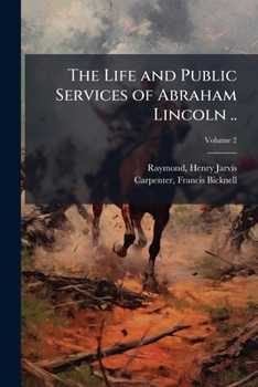 Paperback The Life and Public Services of Abraham Lincoln ..; Volume 2 Book