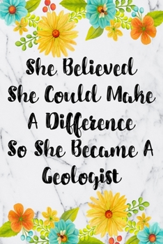 Paperback She Believed She Could Make A Difference So She Became An Geologist: Blank Lined Journal For Geologist Gifts Floral Notebook Book