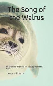 Paperback The Song of the Walrus: The Adventures of Canadian Bob and Rusty the Whistling Walrus Book