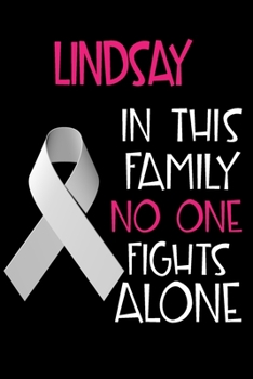 LINDSEY In This Family No One Fights Alone: Personalized Name Notebook/Journal Gift For Women Fighting Lung Cancer. Cancer Survivor / Fighter Gift for ... Diary, Gratitude, Daily or Dream Journal.