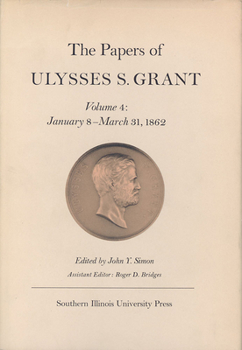 Hardcover The Papers of Ulysses S. Grant, Volume 4: January 8-March 31, 1862 Volume 4 Book