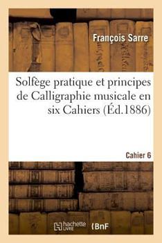 Paperback Solfège Pratique Et Principes de Calligraphie Musicale En Six Cahiers. Cahier 6 [French] Book