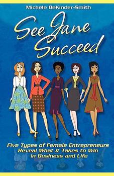 Paperback See Jane Succeed: Five Types of Female Entrepreneurs Reveal What It Takes to Win in Business and Life Book