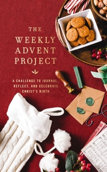The Weekly Advent Project: A Challenge to Journal, Reflect, and Celebrate Christ's Birth (a 31-Day Christmas Devotional Journey) (The Weekly Project)