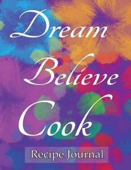 Recipe Journal Dream Believe Cook : Notebook for Recipes, 120 Recipe Pages Plus Index, 8. 5x11 with Purple Floral Cover. Ideal for Collecting and Sharing Your Favorite Recipes