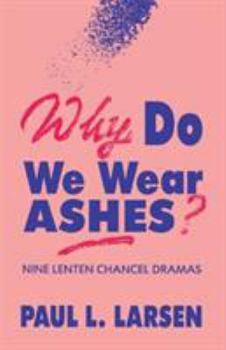 Paperback Why Do We Wear Ashes?: Nine Lenten Chancel Dramas Book