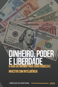 Paperback Dinheiro, Poder e Liberdade: O Guia Definitivo para Criar Riqueza e Investir com Inteligência [Portuguese] Book
