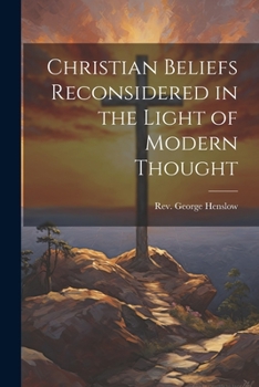 Christian Beliefs Reconsidered in the Light of Modern Thought