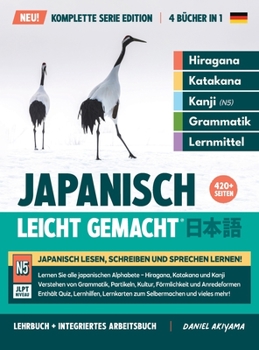 Japanisch, leicht gemacht! Ein Lehrbuch und integriertes Arbeitsbuch für Anfänger Lernen Sie Japanisch lesen, schreiben und sprechen: Die Komplette Serie Ausgabe (4 Bücher in 1) Hiragana, Katakana, Ka