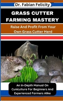 Paperback Grass Cutter Farming Mastery: Raise And Profit From Your Own Grass Cutter Herd: An In-Depth Manual On Cuniculture For Beginners And Experienced Farm Book