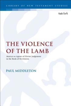 Paperback The Violence of the Lamb: Martyrs as Agents of Divine Judgement in the Book of Revelation Book