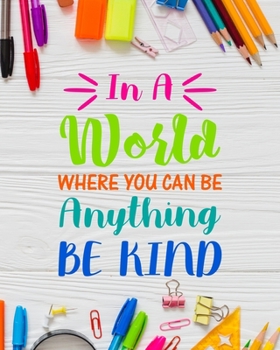 Paperback In A World Where You Can Be Anything Be Kind: Teacher Planner Appreciation Notebook Or Journal Book