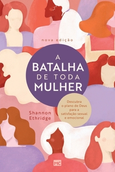 Paperback A batalha de toda mulher: Descubra o plano de Deus para a satisfação sexual e emocional [Portuguese] Book