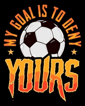 My Goal Is To Deny Yours: My Goal Is To Deny Yours Soccer Goalkeeper Diving Goalie 2020-2021 Weekly Planner & Gratitude Journal (110 Pages, 8" x 10") ... Moments of Thankfulness & To Do Lists