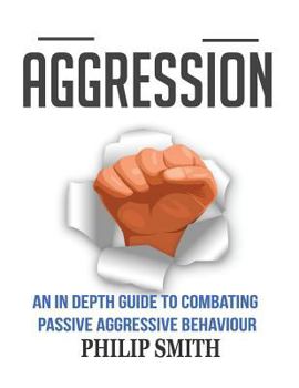 Paperback Aggression: An In Depth Guide To Combating Passive Aggressive Behaviour Book