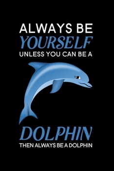 Paperback Always Be Yourself Unless You Can Be A Dolphin Then Always Be A Dolphin: Blank Lined Journal Notebook, 6" x 9", Dolphin journal, Dolphin notebook, Rul Book