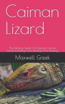 Paperback Caiman Lizard: The Definitive Guide On Keeping Caiman Lizard, Including Care, Feeding And Housing Book