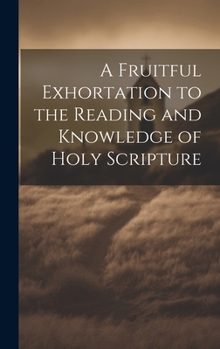 Hardcover A Fruitful Exhortation to the Reading and Knowledge of Holy Scripture Book