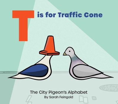 Hardcover T Is for Traffic Cone: The City Pigeon's Alphabet Book