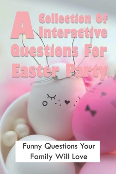Paperback A Collection Of Interactive Questions For Easter Party: Funny Questions Your Family Will Love: Easter Fun Trivia Quiz Book