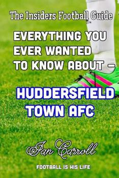 Paperback Everything You Ever Wanted to Know About - Huddersfield Town AFC Book