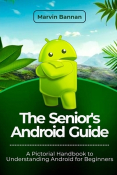 Paperback The Senior's Android Guide: A Pictorial Handbook to Understanding Android for Beginners Book