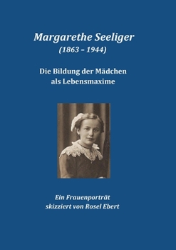 Paperback Margarethe Seeliger (1863 - 1944) - Die Bildung der Mädchen als Lebensmaxime: Ein Frauenporträt [German] Book