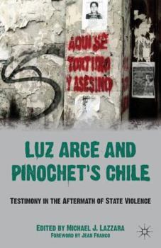 Hardcover Luz Arce and Pinochet's Chile: Testimony in the Aftermath of State Violence Book