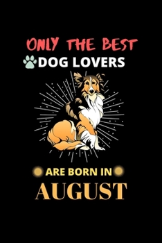 Paperback Only The Best Dog Lovers Are Born In August: Blank Lined Journal Notebook for Dog Lover Funny Notebook for Dog Love Fan, Great August Birthday Gift Id Book