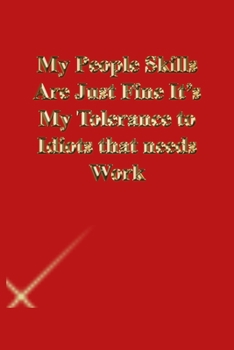 Paperback My People Skills Are Just Fine It's My Tolerance to Idiots that needs Work: Lined Journal.Gold letters.Red cover Book