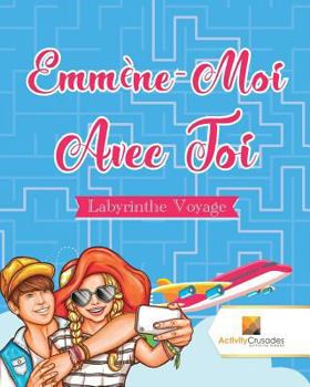 Paperback Emmène-Moi Avec Toi: Labyrinthe Voyage [French] Book