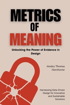 Paperback Metrics of Meaning: Unlocking the Power of Evidence in Design: Harnessing Data-Driven Design for Innovative and Sustainable Solutions Book