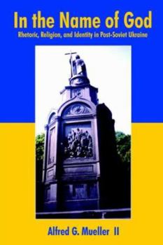 Paperback In the Name of God: Rhetoric, Religion, and Identity in Post-Soviet Ukraine Book
