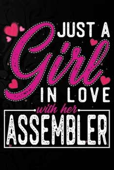 Paperback Just A Girl In Love With Her Assembler: Cute Valentine's day or anniversary notebook for a girl whose boyfriend or husband is an awesome Assembler. 10 Book