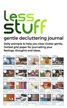 less-stuff gentle decluttering journal: Daily prompts to help you clear clutter gently. Dotted grid paper for journalling your feelings, thoughts and ideas.