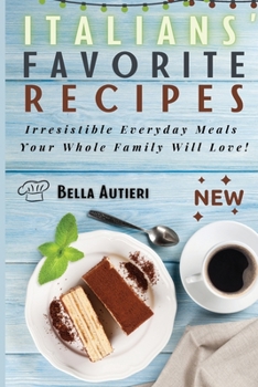 Paperback Italians' Favorite Recipes: Irresistible Everyday Meals Your Whole Family Will Love! Book