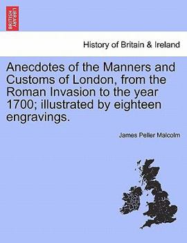 Paperback Anecdotes of the Manners and Customs of London, from the Roman Invasion to the year 1700; illustrated by eighteen engravings. Book