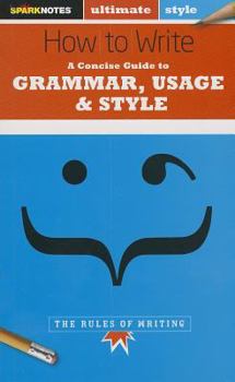 How to Write: Grammar, Usage & Style (SparkNotes Ultimate Style) (SparkNotes Ultimate Style) - Book  of the Sparknotes Ultimate Style