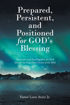 Paperback Prepared, Persistent, and Positioned for God's Blessing: Inspiration and Teaching from the Lord through the King James Version of the Bible Book