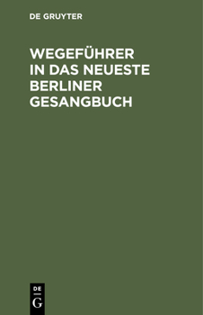 Hardcover Wegeführer in Das Neueste Berliner Gesangbuch: Nachschlagewerk, Um Für Jede Art Christlicher Betrachtungen Gemässe Liederstellen Zu Finden [German] Book