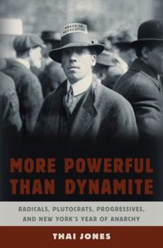 Hardcover More Powerful Than Dynamite: Radicals, Plutocrats, Progressives, and New York's Year of Anarchy Book