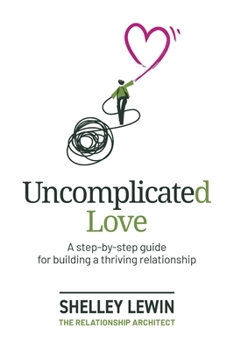 Paperback Uncomplicated Love: A step-by-step guide for building a thriving relationship Book