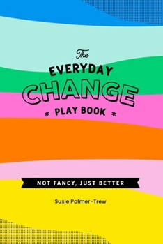 Paperback The Everyday Change Play Book: Because change doesn't need to be shit. Book